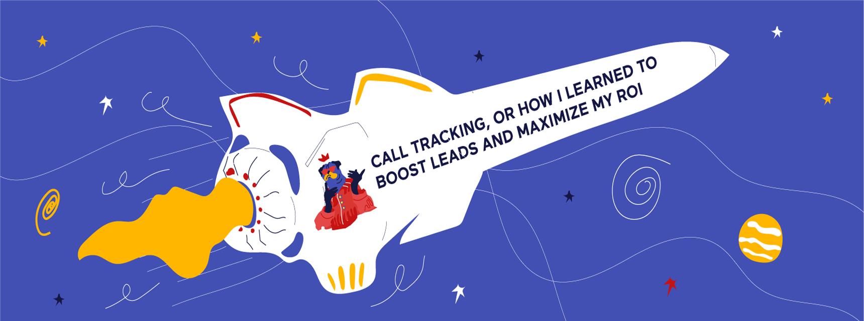 A cartoon rocket ship with flames launches through a starry blue sky. Text on the rocket reads, Call Tracking, or how I learned to boost leads and maximize my ROI. Planets and stars surround the rocket, celebrating smart call tracking in action.